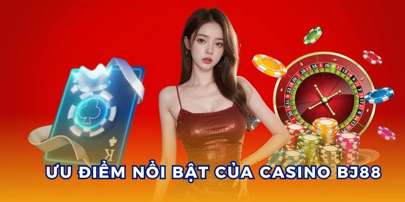 Ưu điểm nổi bật của Casino BJ88